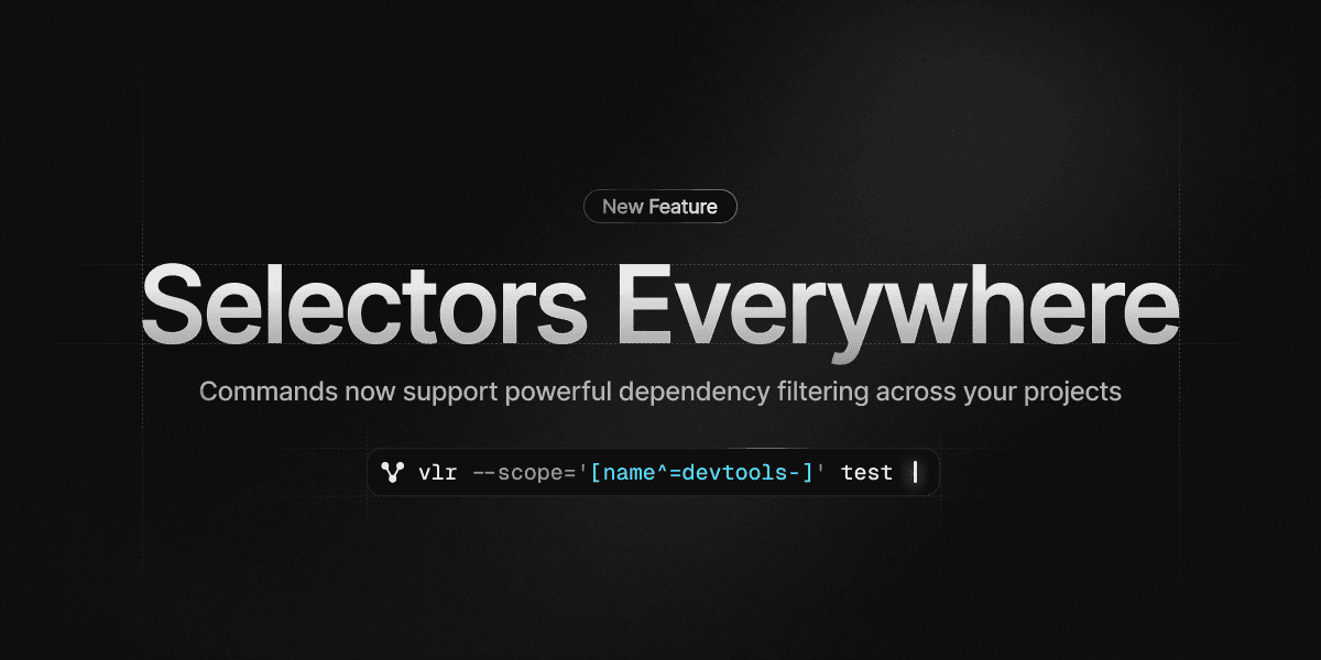'New Feature — Selectors Everywhere: Commands now support powerful dependency filtering across your projects. Example command: vlr --scope='[name^=devtools-]' test.'
